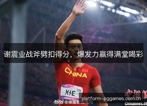 谢震业战斧劈扣得分，爆发力赢得满堂喝彩